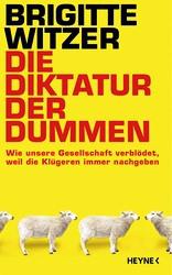 Coperta cartii Die Diktatur der Dummen (Dictatura prostilor) de Brigitte Witzer (Heyne Verlag, 2014), Foto: None