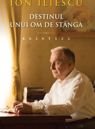 Destinul unui om de stanga. Amintiri, de Ion Iliescu, Foto: Editura Litera