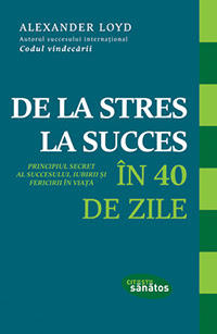 De la stres la succes in 40 de zile, de Alexander Loyd, Foto: Editura Trei