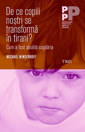 De ce copiii nostri se transforma in tirani?, Foto: Editura Trei