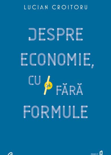 Despre economie, cu si fara formule, Foto: Curtea Veche Publishing