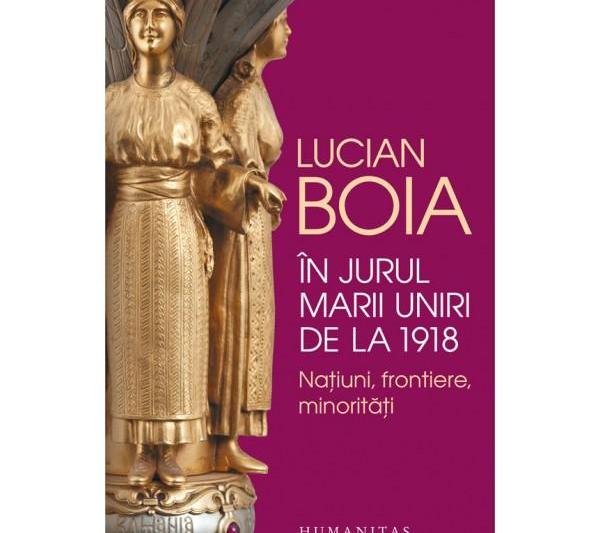 In jurul Marii Uniri de la 1918. Natiuni, frontiere, minoritati - Lucian Boia, Foto: GiftBooks.ro