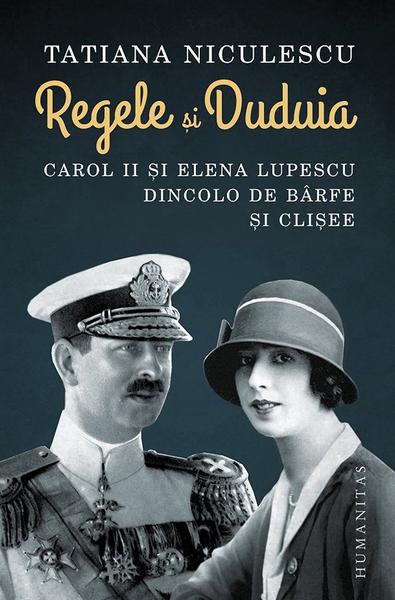Regele și Duduia. Carol II și Elena Lupescu dincolo de bârfe și clișee , Foto: Humanitas