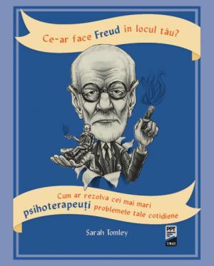 Ce-ar face Freud în locul tău? - de Sarah Tomley, Foto: Editura Trei