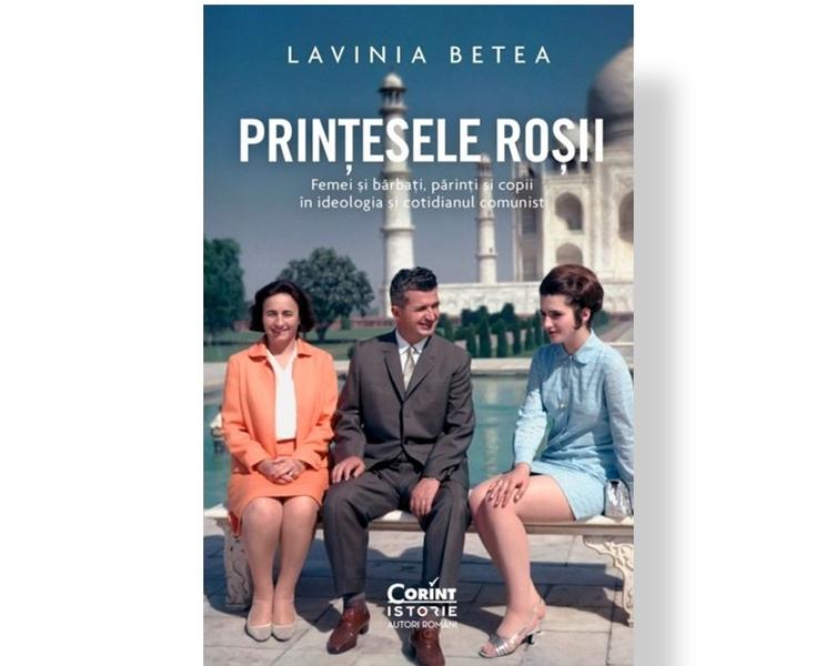 Laviniei Betea- Prințesele roșii. Femei și bărbați, părinți și copii în ideologia și cotidianul românesc, Foto: Editura Corint