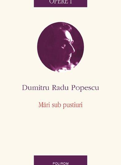Opere I: Mari sub pustiuri, de Dumitru Radu Popescu, Foto: Polirom