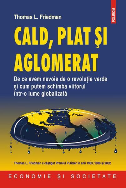Cald, plat si aglomerat, de Thomas L. Friedman, Foto: Polirom
