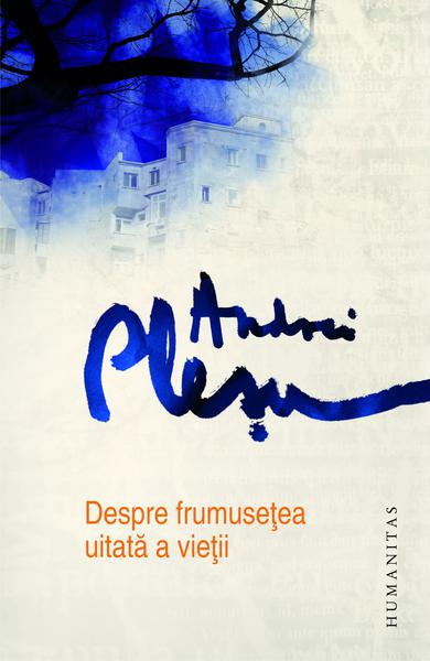 Despre frumusetea uitata a vietii, de Andrei Plesu, Foto: Editura Humanitas