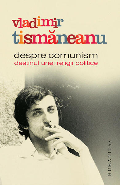 Despre comunism: destinul unei religii politice, de Vladimir Tismăneanu, Foto: Editura Humanitas