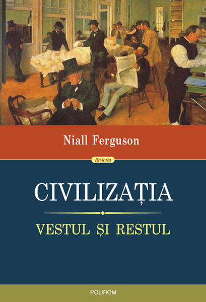 Niall Ferguson, Civilizatia. Vestul si Restul, Foto: Polirom