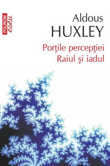 Portile perceptiei. Raiul si iadul, de Aldous Huxley, Foto: Polirom