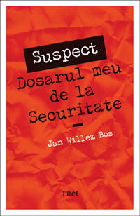 SUSPECT. Dosarul meu de la securitate, de Jan Willem Bos, Foto: Editura Trei