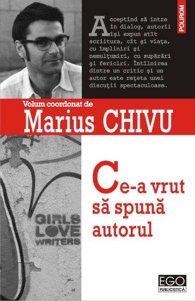Ce-a vrut sa spuna autorul de Marius Chivu, Foto: Polirom