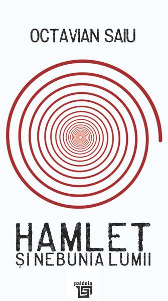 Hamlet si nebunia lumii, de Octavian Saiu, Foto: Coperta carte