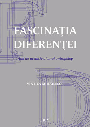 Fascinatia diferentei de Vintila Mihailescu, Foto: Editura Trei