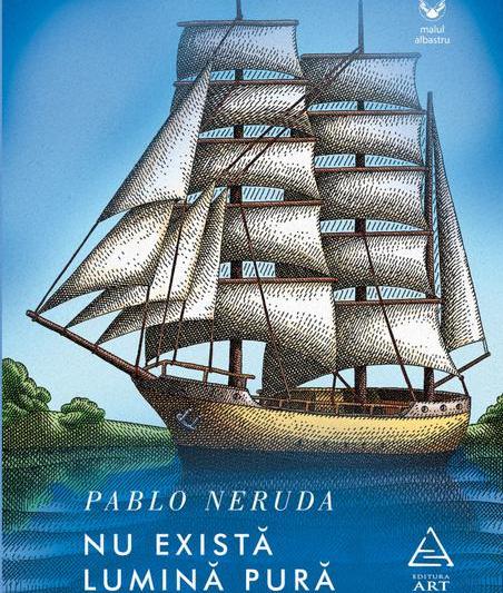 "Nu exista lumina pura" de Pablo Neruda, Foto: Editura Art