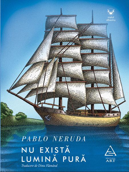"Nu exista lumina pura" de Pablo Neruda, Foto: Editura Art