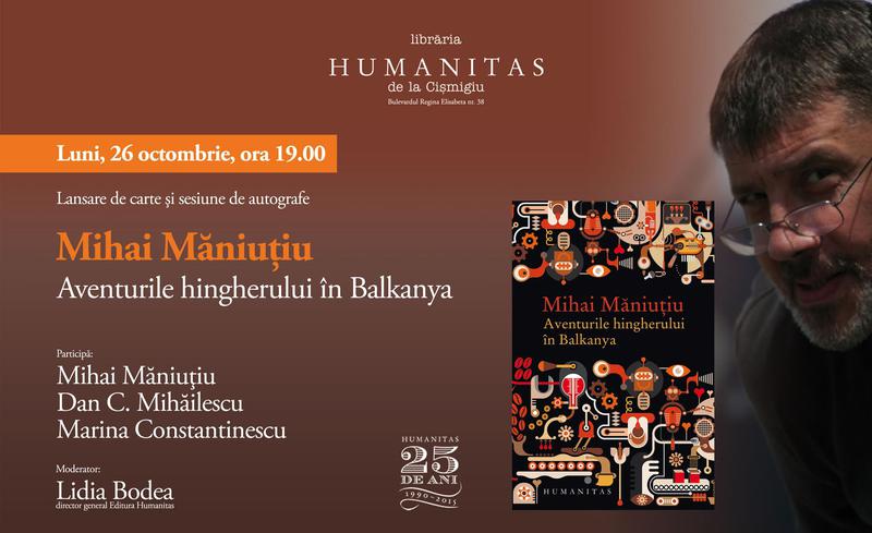 Aventurile hingherului în Balcanya, de Mihai Maniutiu , Foto: Humanitas