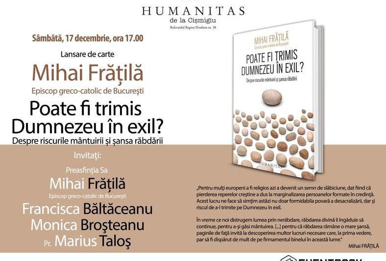 "Poate fi trimis Dumnezeu in exil? Despre riscurile mantuirii si sansa rabdarii" de P.S. Mihai Fratila, Foto: Librariile Humanitas