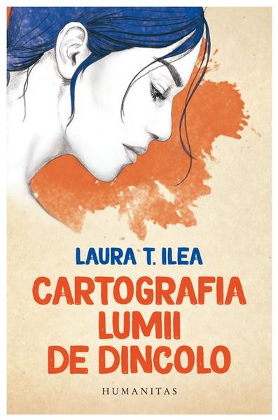 Cartografia lumii de dincolo, de Laura T. Ilea, Foto: Humanitas