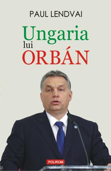 Ungaria lui Orban, de Paul Lendvai, Foto: Polirom