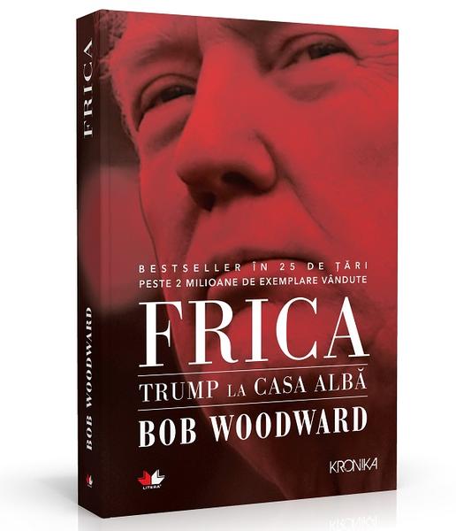 Frica:Trump la Casa Albă, de Bob Woodward, Foto: Editura Litera