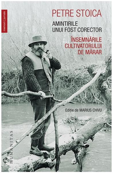 Petre Stoica: Amintirile unui fost corector. Însemnările cultivatorului de mărar, Foto: Humanitas