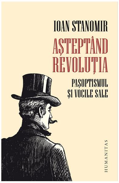​​Ioan Stanomir: Așteptând revoluția. Pașoptismul și vocile sale, Foto: Humanitas
