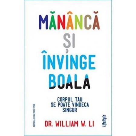 Mânâncă şi învinge boala, de Dr. William W. Li , Foto: Editura Trei