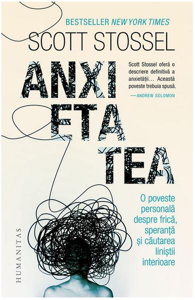 ​​Anxietatea. O poveste personală despre frică, speranță și căutarea liniștii interioare de Scott Stossel, Foto: Humanitas