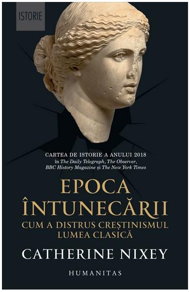 Epoca întunecării. Cum a distrus creștinismul lumea clasică de Catherine Nixey , Foto: Humanitas