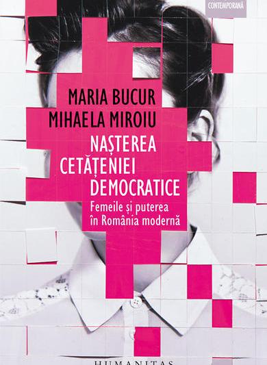 Nașterea cetățeniei democratice. Femeile și puterea în România modernă, de Mihaela Miroiu și Maria Bucur, Foto: Humanitas