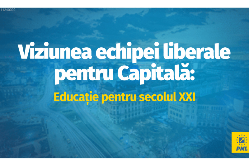 [P] Viziunea echipei liberale pentru Capitală: Educație pentru secolul XXI