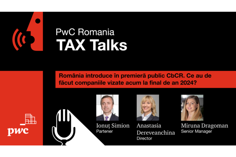 PwC Tax Talks: România introduce în premieră public CbCR. Ce au de făcut companiile vizate acum la final de an 2024?